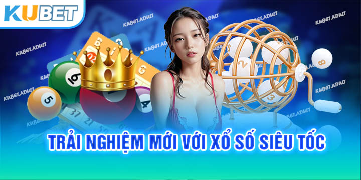 Trải nghiệm mới với xổ số siêu tốc