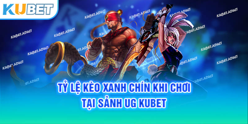 Tỷ lệ kèo xanh chín khi chơi tại sảnh UG Kubet