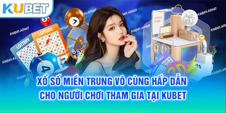 Xổ số miền Trung vô cùng hấp dẫn cho người chơi tham gia tại Kubet