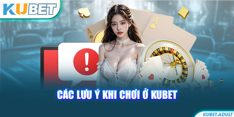 Các lưu ý khi chơi ở kubet