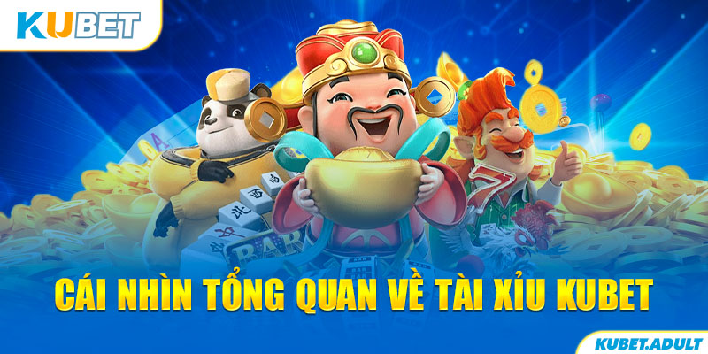 Cái nhìn tổng quát về Tài Xỉu kubet