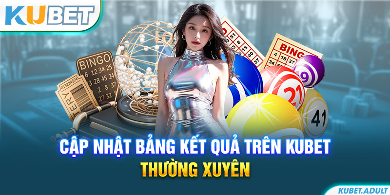 Cập nhật bảng kết quả trên kubet thường xuyên