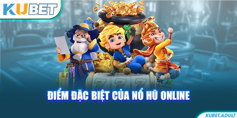 Điểm đặc biệt của nổ hũ online