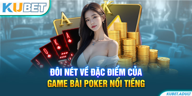 Đôi nét về đặc điểm của game bài poker nổi tiếng