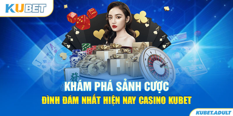 Khám phá sảnh cược đình đám nhất hiện nay casino kubet