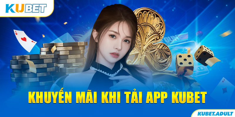 Khuyến mãi khi tải app kubet