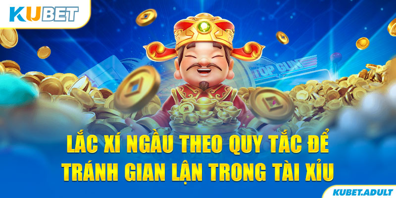 Lắc xí ngầu theo quy tắc để tránh gian lận trong Tài Xỉu kubet