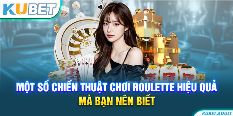 Một số chiến thuật chơi Roulette hiệu quả mà bạn nên biết