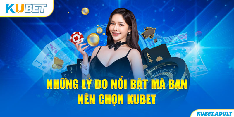 Những lý do nổi bật mà bạn nên chọn kubet