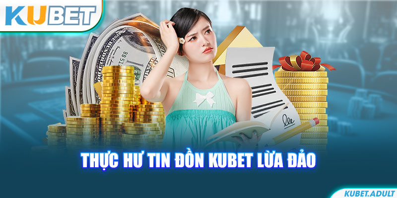 Thực hư tin đồn kubet lừa đảo