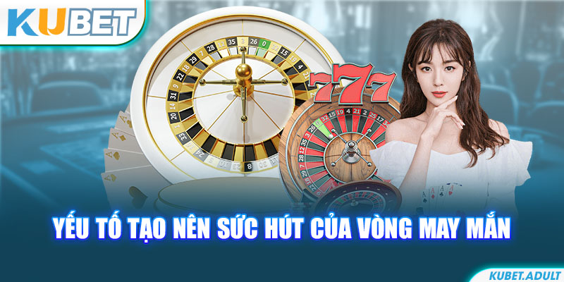 Yếu tố tạo nên sức hút của vòng may mắn