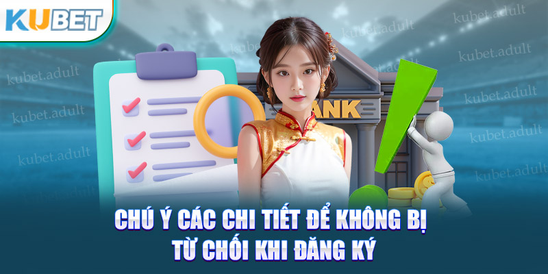 Chú ý các chi tiết để không bị từ chối khi đăng ký