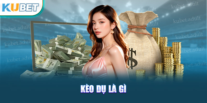 kèo dụ là gì